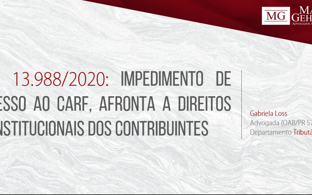 LEI 13.988/2020: IMPEDIMENTO DE ACESSO AO CARF, AFRONTA A DIREITOS CONSTITUCIONAIS DOS CONTRIBUINTES