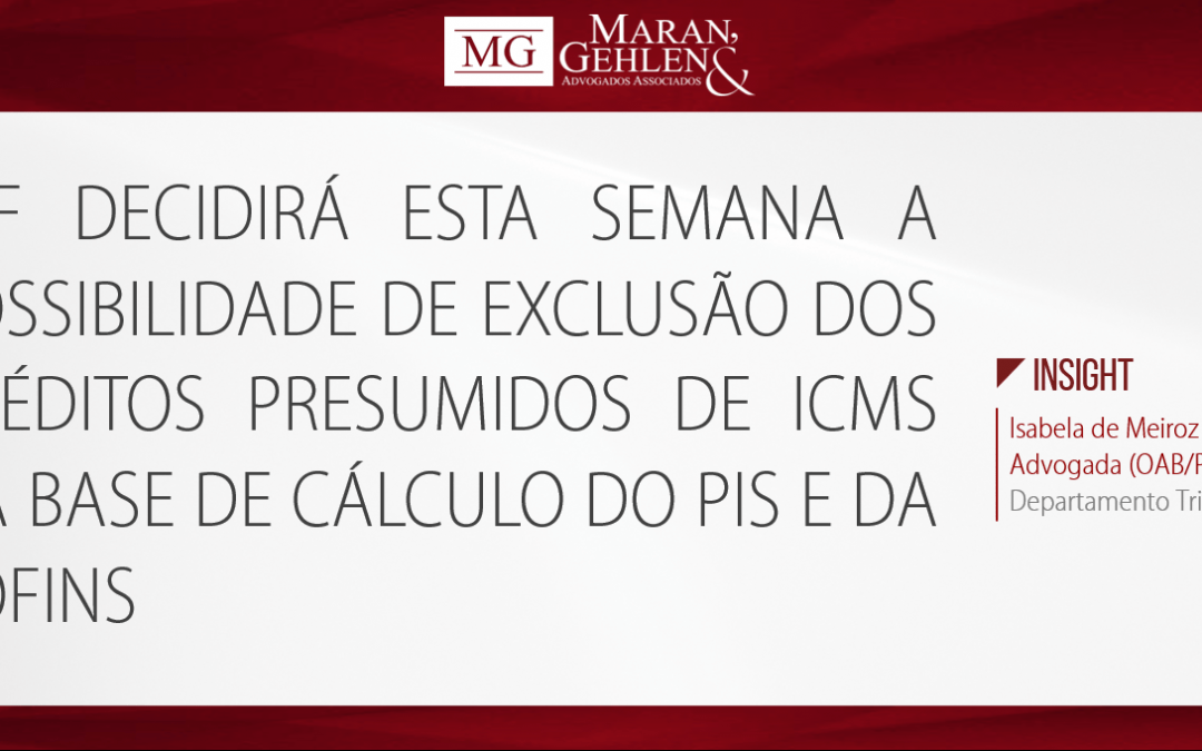 STF DECIDIRÁ ESTA SEMANA A POSSIBILIDADE DE EXCLUSÃO DOS CRÉDITOS PRESUMIDOS DE ICMS DA BASE DE CÁLCULO DO PIS E DA COFINS