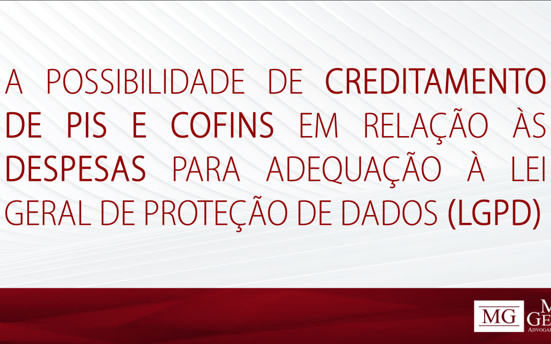 A POSSIBILIDADE DE CREDITAMENTO DE PIS E COFINS EM RELAÇÃO ÀS DESPESAS PARA ADEQUAÇÃO À LGPD