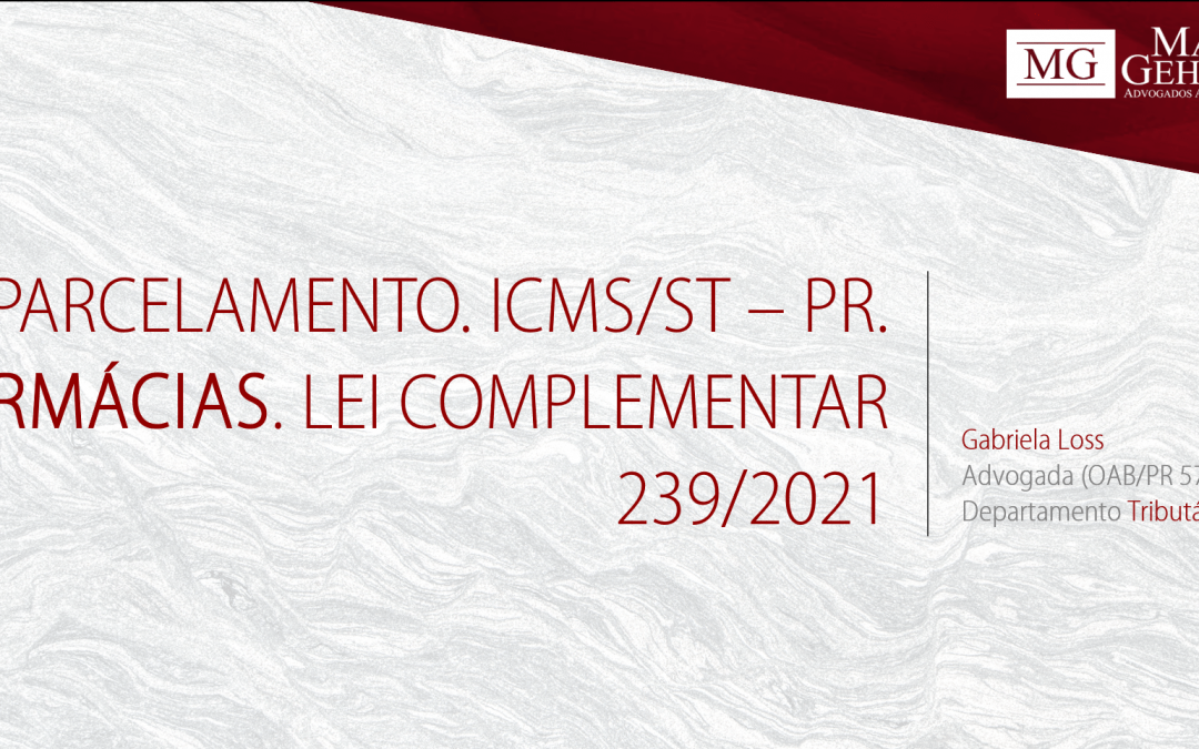PARCELAMENTO. ICMS/ST – PR. FARMÁCIAS. LEI COMPLEMENTAR 239/2021.