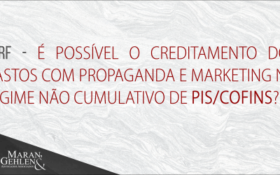 CARF – É POSSÍVEL O CREDITAMENTO DOS GASTOS COM PROPAGANDA E MARKETING NO REGIME NÃO CUMULATIVO DE PIS/COFINS?