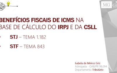 TEMA 1.182: O STJ DECIDIU QUE OS BENEFÍCIOS FISCAIS DE ICMS PODEM SER EXCLUÍDOS DA BASE DE CÁLCULO DO IRPJ E DA CSLL SE ATENDIDOS OS REQUISITOS PREVISTOS EM LEI