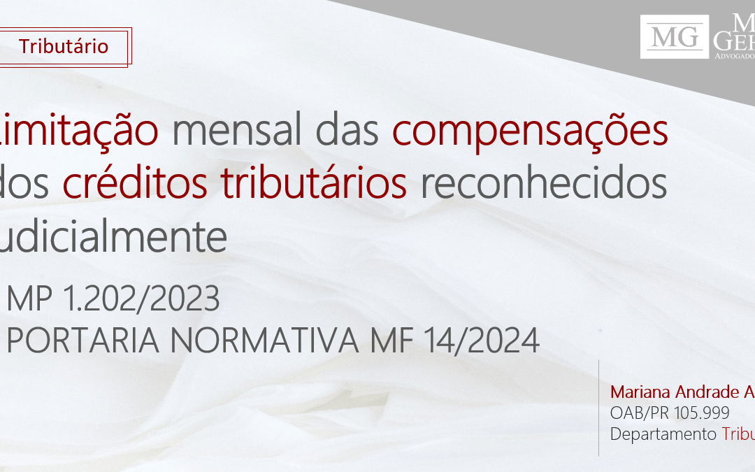LIMITAÇÃO MENSAL DAS COMPENSAÇÕES DOS CRÉDITOS TRIBUTÁRIOS RECONHECIDOS JUDICIALMENTE – MP 1.202/2023 E PORTARIA NORMATIVA MF 14/2024