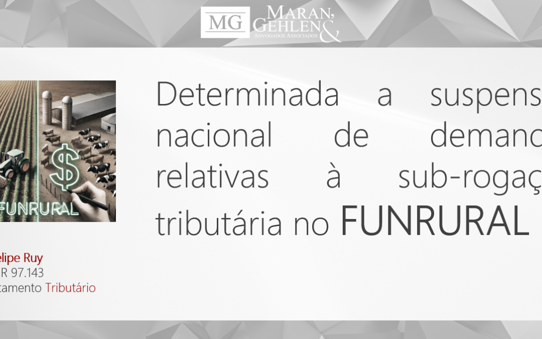 “FUNRURAL”: DETERMINADA SUSPENSÃO NACIONAL DE PROCESSOS JUDICIAIS QUE VERSEM SOBRE A SUB-ROGAÇÃO DO ADQUIRENTE DE PRODUÇÃO RURAL