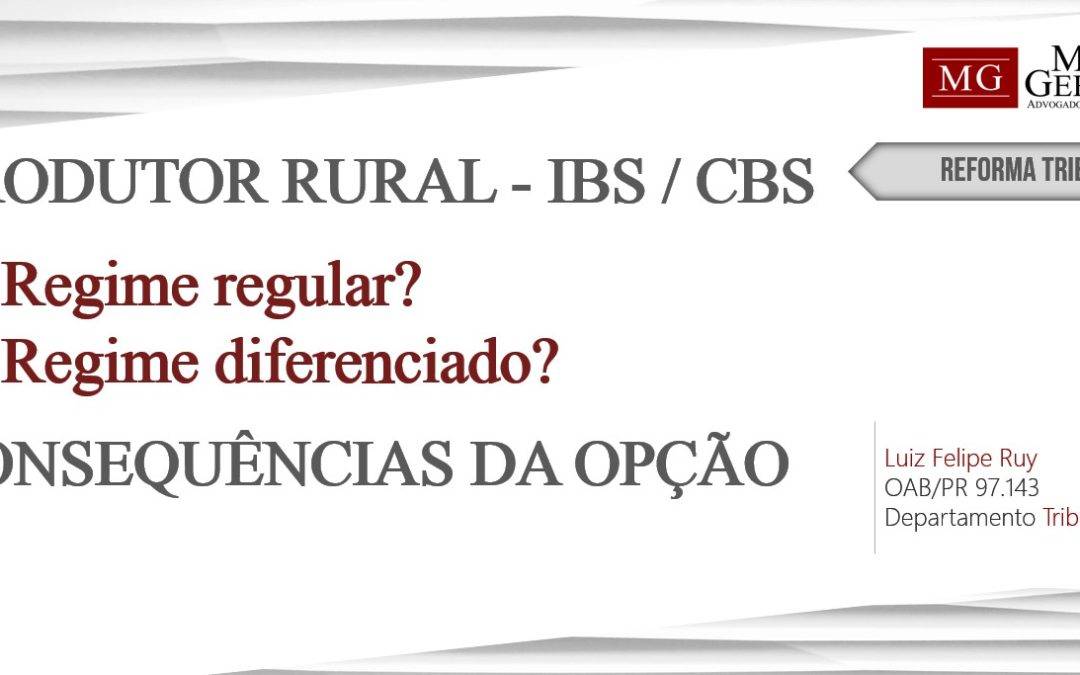 IBS E CBS – REGIME REGULAR OU DIFERENCIADO PARA O PRODUTOR RURAL: ESCOLHA ALÉM DA MERA INCIDÊNCIA TRIBUTÁRIA